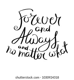 Forever and always and no matter what. Inspirational vector hand drawn quote. Ink brush lettering isolated on white background.