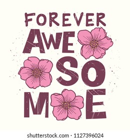 Forever Awesome slogan with flowers. Hand drawn vector illustration for print. Typography, t-shirt graphics, print, poster, banner and other uses