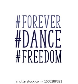Forever Dance Freedom- positive saying, text. Good for greeting card and  t-shirt print, flyer, poster design, mug.