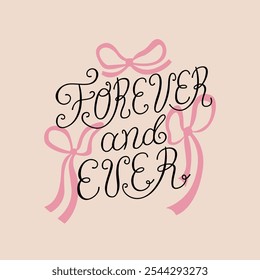 Forever and ever calligraphy quote with pink bows. Vector illustration of elegant lettering and ribbons. Holiday greeting card for valentines day or wedding