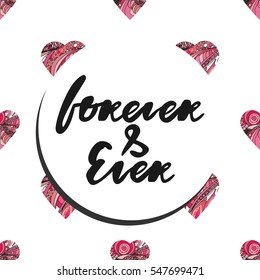 Forever and ever. Quote for Valentine Day. Modern calligraphic style. Hand lettering and custom typography