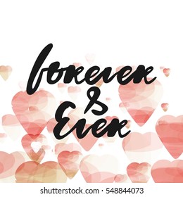 Forever and ever. Quote for Valentine Day. Modern calligraphic style. Hand lettering and custom typography