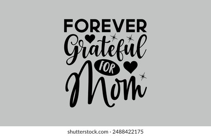 Forever Grateful for Mom- mom t shirts design, Calligraphy t shirt design,Hand drawn lettering phrase, Silhouette,Isolated on white background, Files for Cutting Cricut and  EPS 10