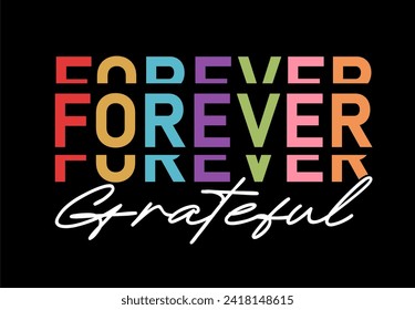 Forever Grateful Stacked Typography, Slogan Quote For Print T shirt Design Graphic Vector, Positive Quotes, Inspirational , Motivational,  Positive Vibes, 