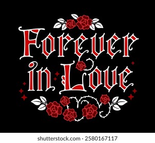 Forever In Love. Typography design with ornate lettering in a Gothic manuscript style, enhanced by elegant flourishes. Roses and red accents are arranged together on a black background