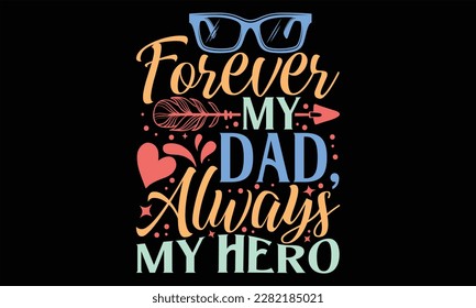 Forever My Dad, Always My Hero - Father's Day SVG Design, Hand drawn vintage illustration with lettering and decoration elements, prints for posters, banners, notebook covers with black background.