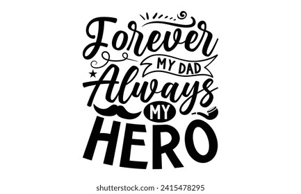 Forever My Dad, Always My Hero- Father's Day t- shirt design, Hand drawn lettering phrase for Cutting Machine, Silhouette Cameo, Cricut, Vector illustration Template.