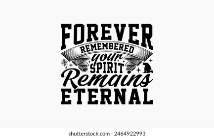 Forever Remembered Your Spirit Remains Eternal - Memorial T-Shirt Design, Freedom Quotes, This Illustration Can Be Used As A Print On T-Shirts And Bags, Posters, Cards, Mugs.