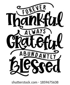 Forever thankful, always Grateful, abundantly Blessed - Inspirational Thanksgiving day beautiful handwritten quote, decoration, lettering message. Hand drawn autumn, fall phrase. 