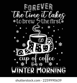 "für immer die Zeit, die es benötigt, um die erste Tasse Kaffee an einem Wintermorgens zu brauen", so heißt es "T shirt desing for winter and coffee lover".