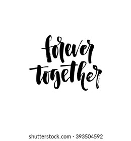 Forever together card. Romantic quote. Hand drawn lettering background. Ink illustration. Modern brush calligraphy. Isolated on white background. 
