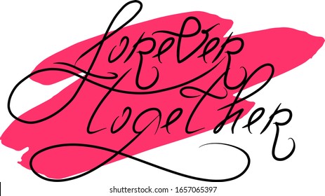 Forever together hand lettering. St. Valentine Day design element. Hand drawn Romantic phrase for engagement. Vector illustration quote isolated on white background.