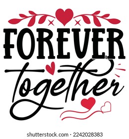 Forever Together - Happy Valentine's Day SVG And T-shirt Design, Love Hearts vector File. Happy Valentine's day vector card. Happy Valentines Day lettering on a white background.