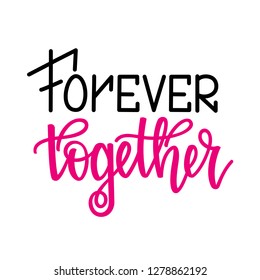 Forever together. Inspirational romantic lettering isolated on white background. Vector illustration for Valentines day greeting cards, posters, print on T-shirts and much more.
