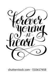 forever young at heart black and white positive typography poster, conceptual handwritten phrase, modern calligraphy vector illustration