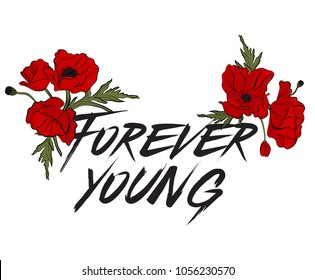 Forever young type quote. Creative lettering poster. T-shirt fashion calligraphy. Red poppy flowers with text. Vintage rock-n-roll style.