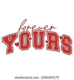 "Forever Yours" in a stylish and decorative varsity-style font. Ideal for Valentine’s Day designs, prints, t-shirts, and greeting cards.