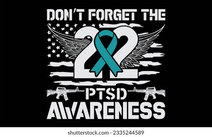 Don’t Forget The 22 Ptsd Awareness - Veteran T shirt Design, Hand drawn lettering and calligraphy, illustration Modern, simple, lettering For stickers, mugs, etc.