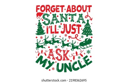 Forget About Santa I’ll Just Ask My Uncle - Christmas t-shirt design, Hand drawn lettering phrase, Calligraphy graphic design, SVG Files for Cutting Cricut and Silhouette