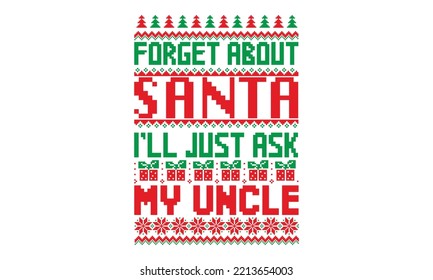 Forget about santa I’ll just ask my uncle - ugly christmas sweater t shirt Design and svg, Calligraphy T-shirt design, holiday vector, EPS, SVG Files for Cutting, bag, cups, card, EPS 10