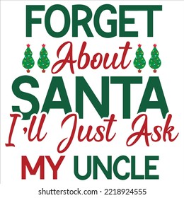 Forget about Santa I'll just ask my uncle Merry Christmas shirt print template, funny Xmas shirt design, Santa Claus funny quotes typography design