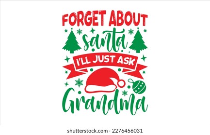 Forget about santa I’ll just ask grandma- Christmas SVG Design, Hand drawn lettering phrase isolated on white background, typography for prints on bags, posters