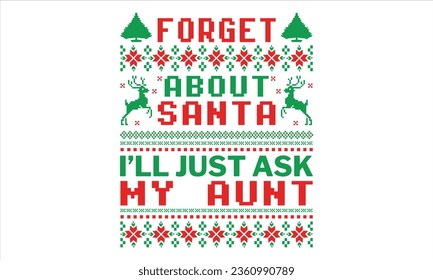 Forget About Santa I’ll Just Ask My Aunt - Christmas T Shirt Design, Hand drawn lettering and calligraphy, Cutting and Silhouette, file, poster, banner, flyer and mug.