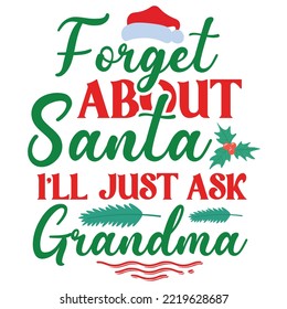 Forget About Santa I'll Just Grandma, Merry Christmas shirt print template, funny Xmas shirt design, Santa Claus funny quotes typography design