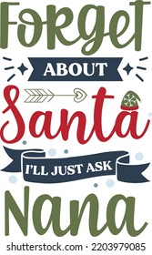 Forget about Santa I will just ask nana. Funny Christmas quote and saying vector. Hand drawn lettering phrase for Christmas. Good for T shirt print, poster, card, mug, and gift design.