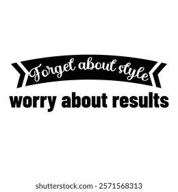 Forget about style, worry about results.eps

