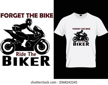 forget the bike ride the biker t-shirt design