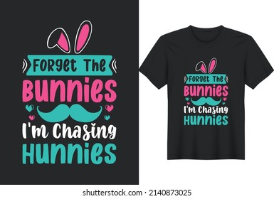 Forget The Bunnies I'm Chasing Hunnies. Funny Easter T-Shirts Design, Vector Graphic, Typographic Poster or T-Shirt