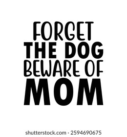 Forget the Dog Beware of Mom, Funny quotes typography lettering for Mother's day t shirt, Mother's Day best T-shirt, funny mom design, Mothers Day shirt, Mother's day typographic t shirt 