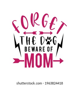 Forget the dog beware of mom - hand drawn Mother lettering text, funny phrase for Mother's day. Good for t shirt design, poster, card, mug and other gift design