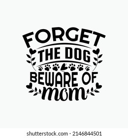 Forget the dog beware of mom - Mothers day typographic slogan design vector.