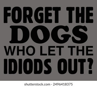 
Forget The Dogs Who Let The Idiods Out Svg,Says Svg,Christian Svg,Funny Svg,Cut File,Silhouette
