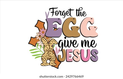 Forget The Egg Give Me Jesus PNG Sublimation T-Shirt Design