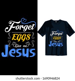 Forget the Eggs give me Jesus. Easter day t shirt design. funny Easter day t shirt design template easy to print for man women and children