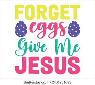 Forget Eggs Give me Jesus T-shirt, Happy easter T-shirt, Easter shirt, spring holiday, Easter Cut File,  Bunny and spring T-shirt, Egg for Kids, Easter Funny Quotes, Cut File Cricut svg