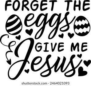 Forget The Eggs Give Me Jesus Easter Typography Design