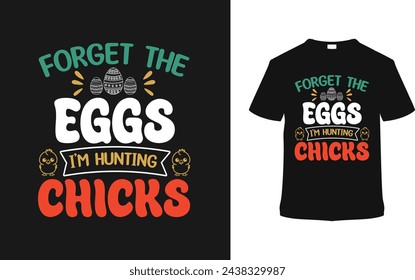 Forget The Eggs I'm Hunting Chicks T shirt Design, vector illustration, graphic template, print on demand, typography, vintage, eps 10, textile fabrics, retro style,  element, apparel, easter tshirt