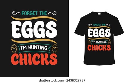 Forget Eggs I'm Hunting Chicks Typography T-shirt, vector illustration, graphic template, print on demand, vintage, eps 10, textile fabrics, retro style,  element, apparel, easter day t shirt design