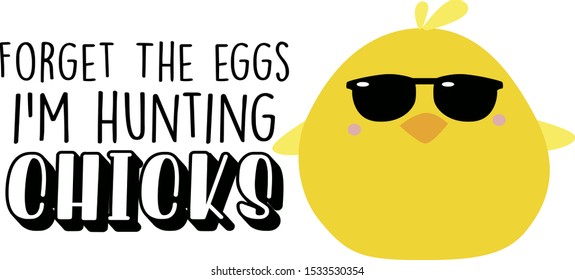 Forget the eggs i'm hunting chicks vector saying. Cool chicken with sunglasses. Easter illustration quote.