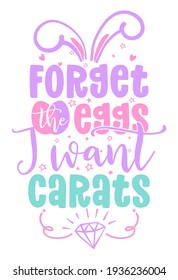 Forget the eggs, I want carats - Cute bunny saying. Funny calligraphy for spring holiday or Easter egg hunt. Perfect for advertising, poster, announcement or greeting card. svg