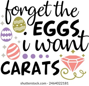 Forget The Eggs I Want Carats Easter Eggs Typography Design