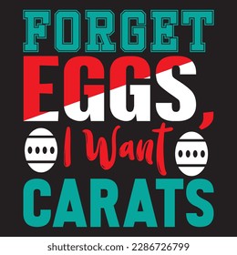 Forget Eggs, I Want Carats T-shirt Design Vector File