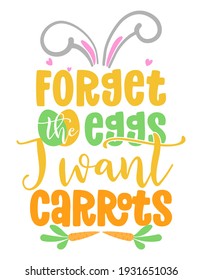 Forget the eggs, I want carrots - Cute chick saying. Funny calligraphy for spring holiday or Easter egg hunt. Perfect for advertising, poster, announcement or greeting card. svg