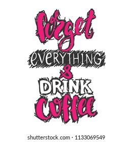 Forget everything and drink coffee - haddrawn lettering quote about coffee. Unique design for cards, posters, t-shirts