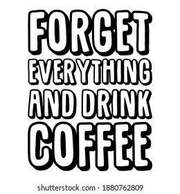 Forget everything and drink coffee. Vector Quote