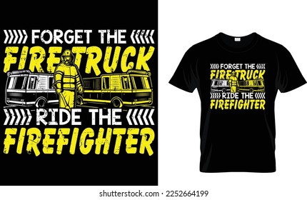 FORGET THE FIRE TRUCK RIDE THE FIREFIGHTER...T-SHIRT DESIGN TEMPLATE
